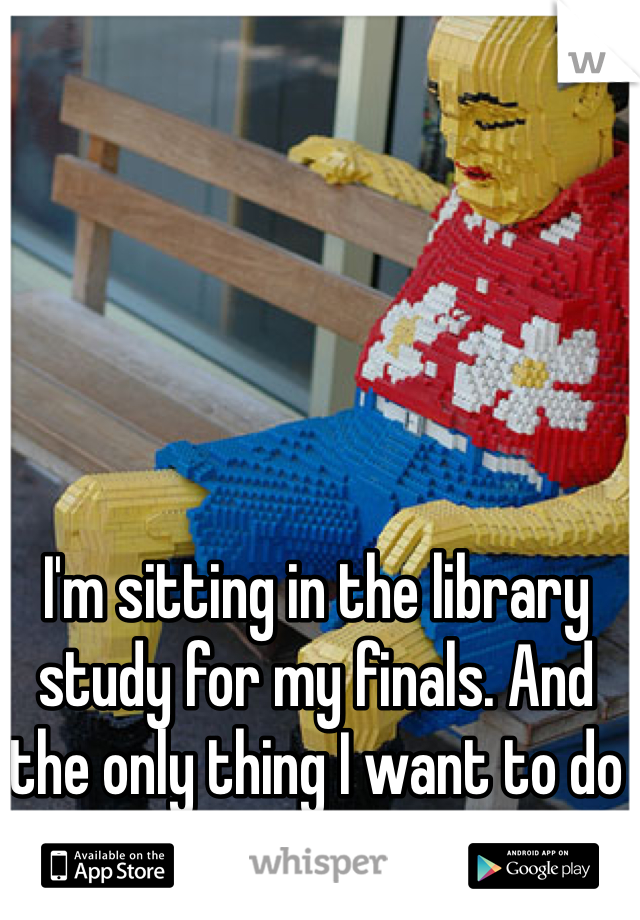 I'm sitting in the library study for my finals. And the only thing I want to do is play with Legos