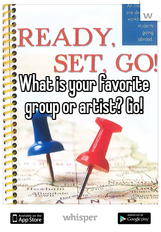 What is your favorite group or artist? Go!