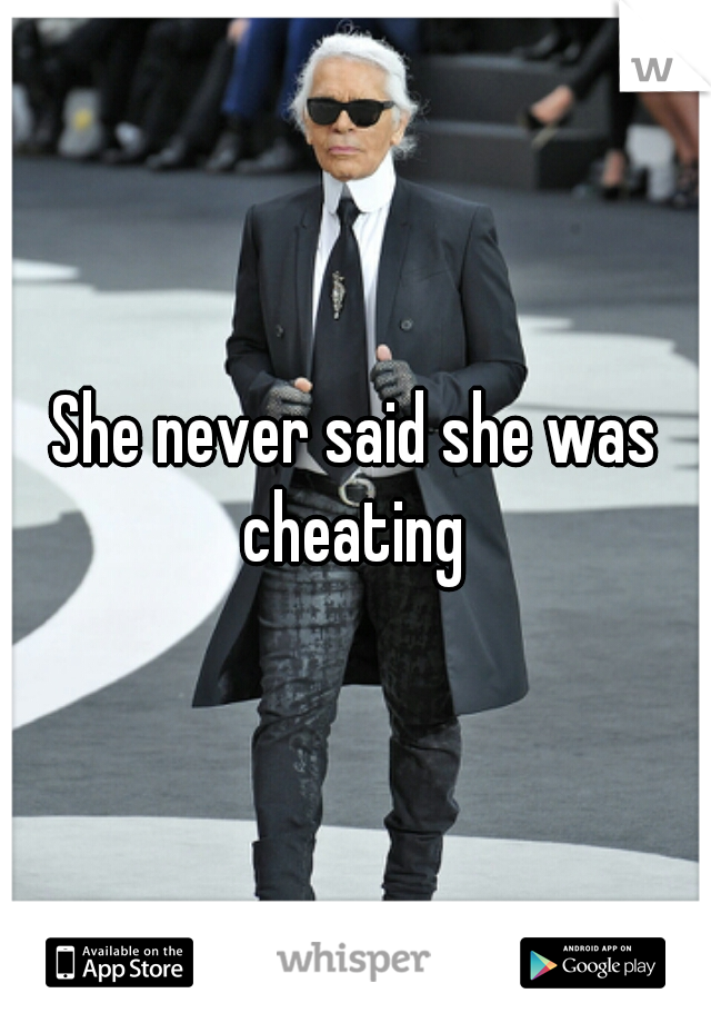 She never said she was cheating 
