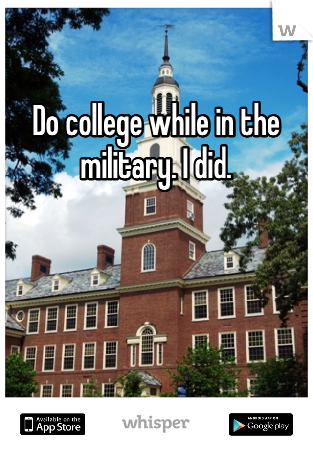 Do college while in the military. I did. 