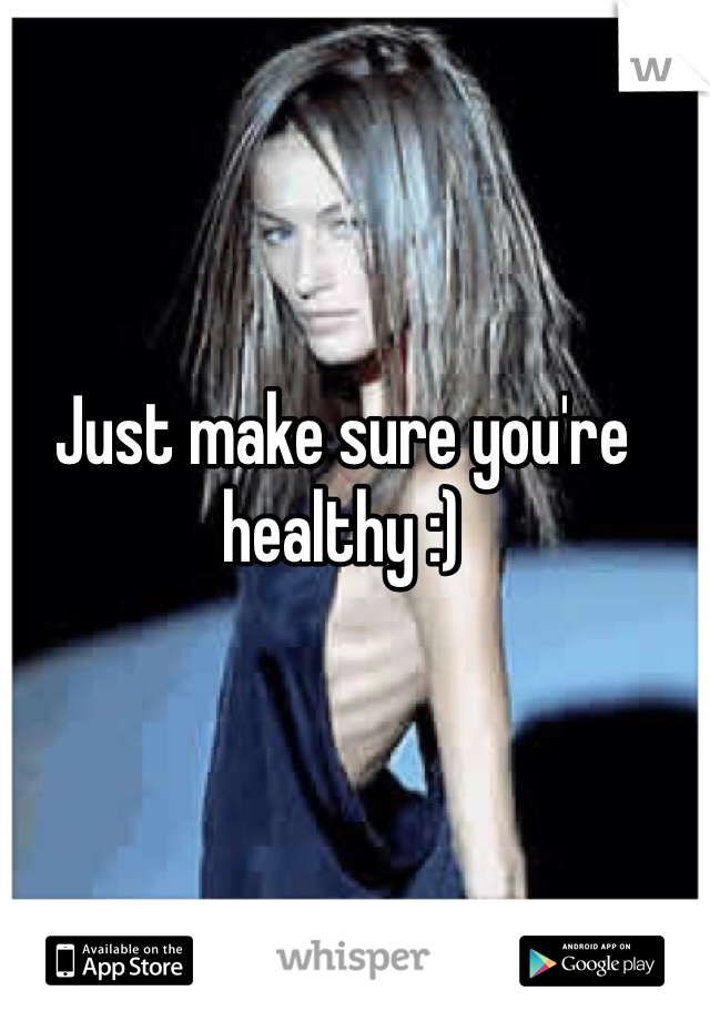 Just make sure you're healthy :)
