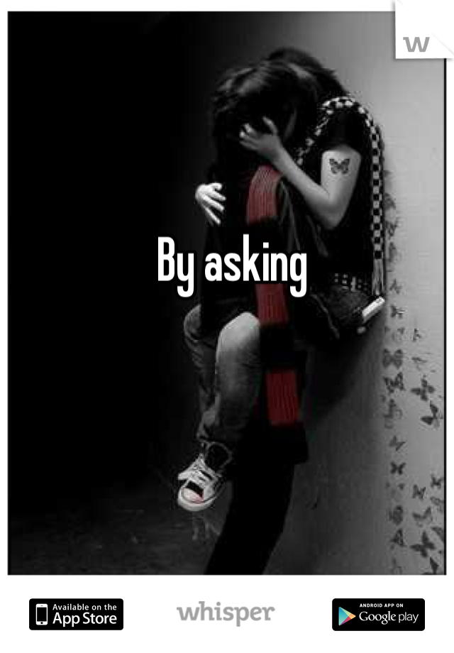 By asking