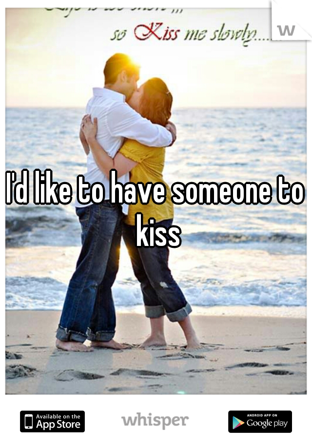 I'd like to have someone to kiss