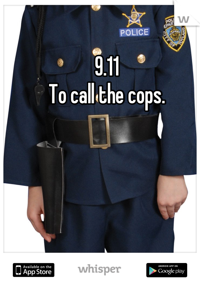 9.11
To call the cops.