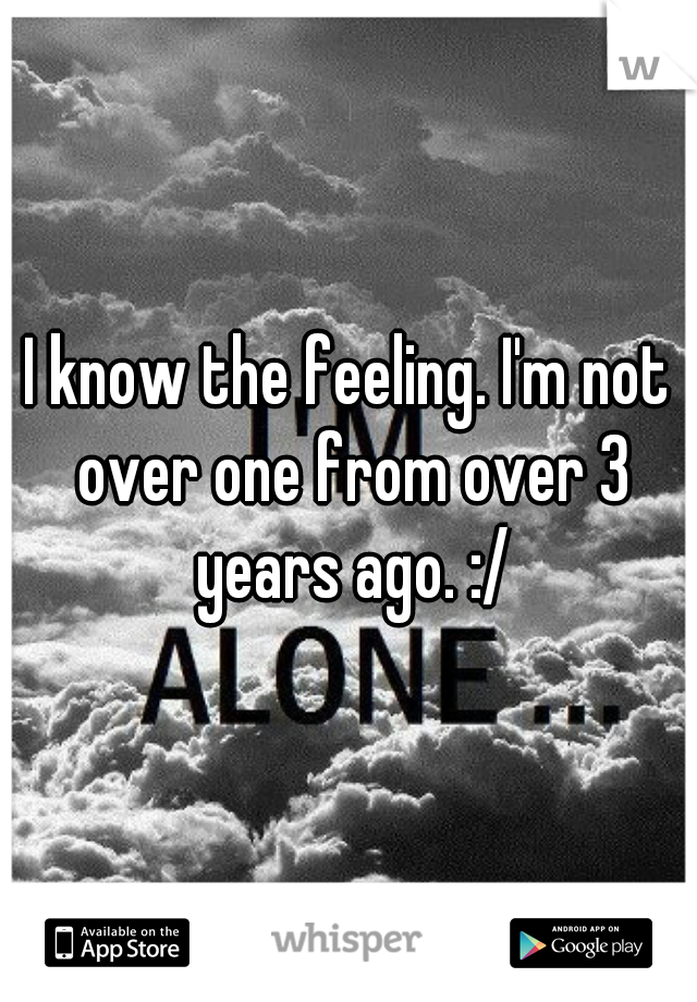 I know the feeling. I'm not over one from over 3 years ago. :/