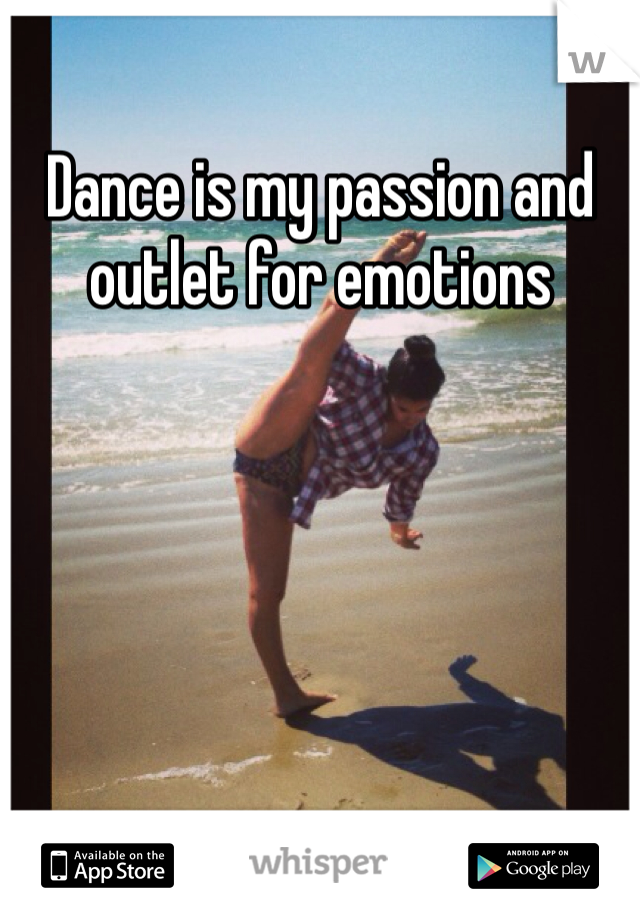 Dance is my passion and outlet for emotions