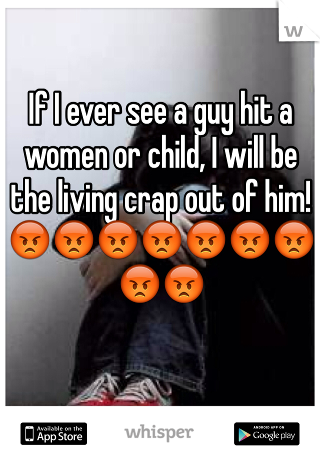 If I ever see a guy hit a women or child, I will be the living crap out of him! 😡😡😡😡😡😡😡😡😡