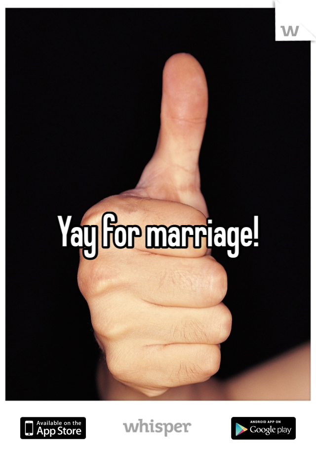 Yay for marriage! 