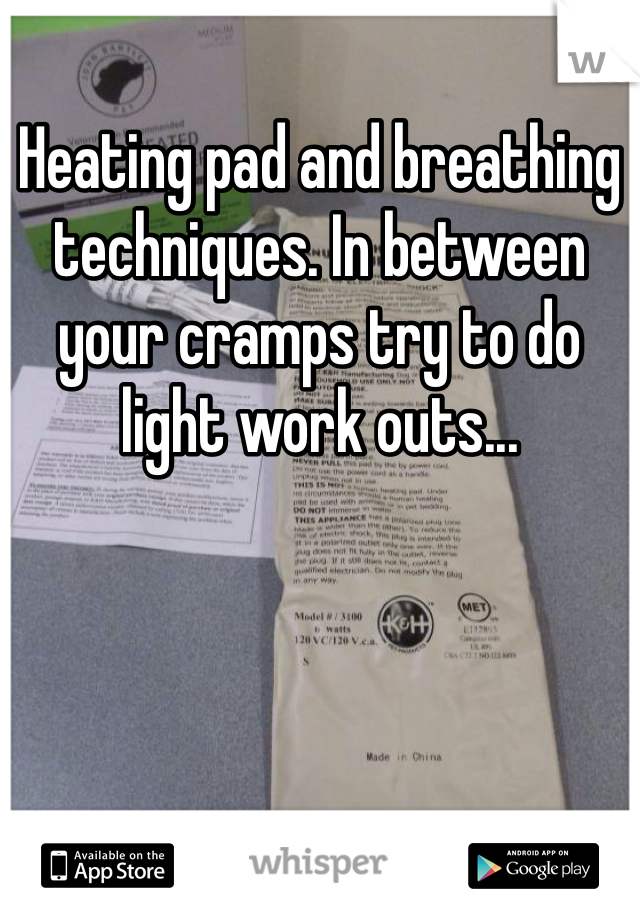 Heating pad and breathing techniques. In between your cramps try to do light work outs... 