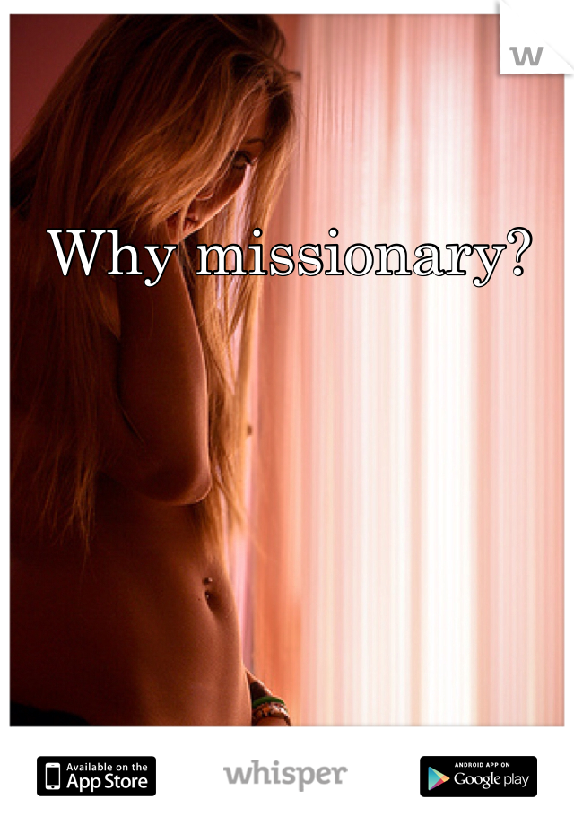 Why missionary? 
