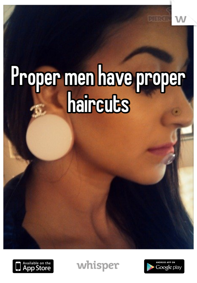 Proper men have proper haircuts