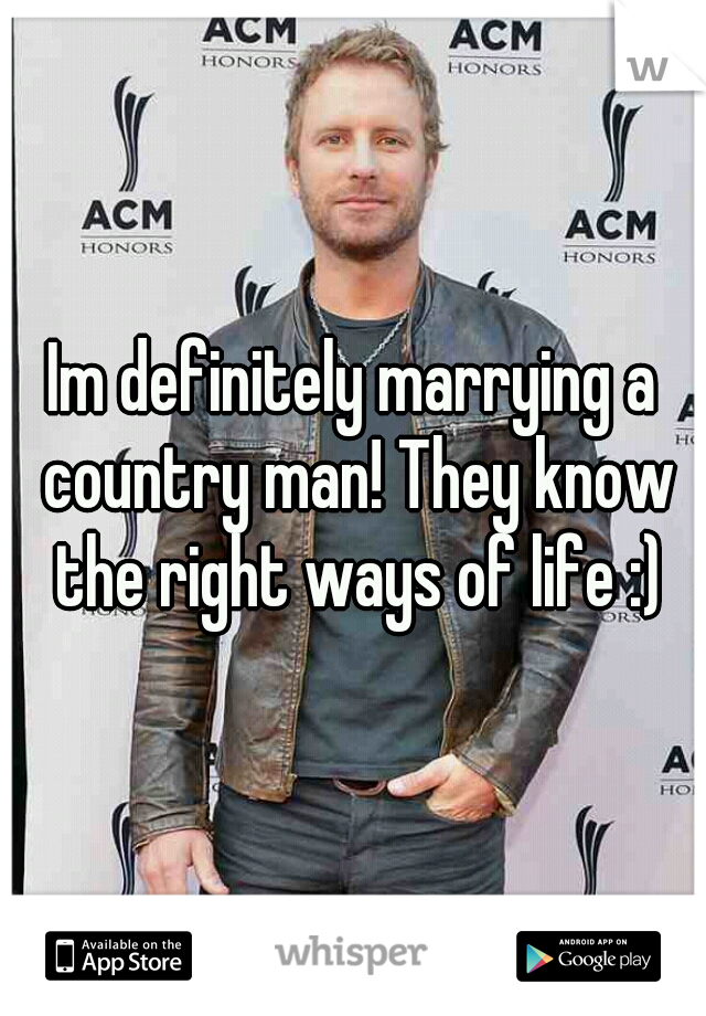 Im definitely marrying a country man! They know the right ways of life :)