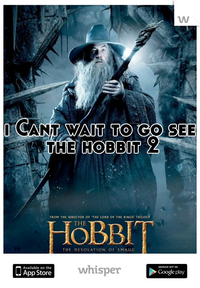 i Cant wait to go see the hobbit 2