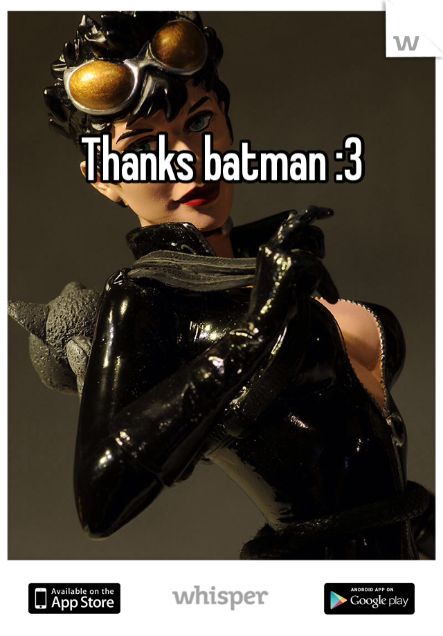 Thanks batman :3 