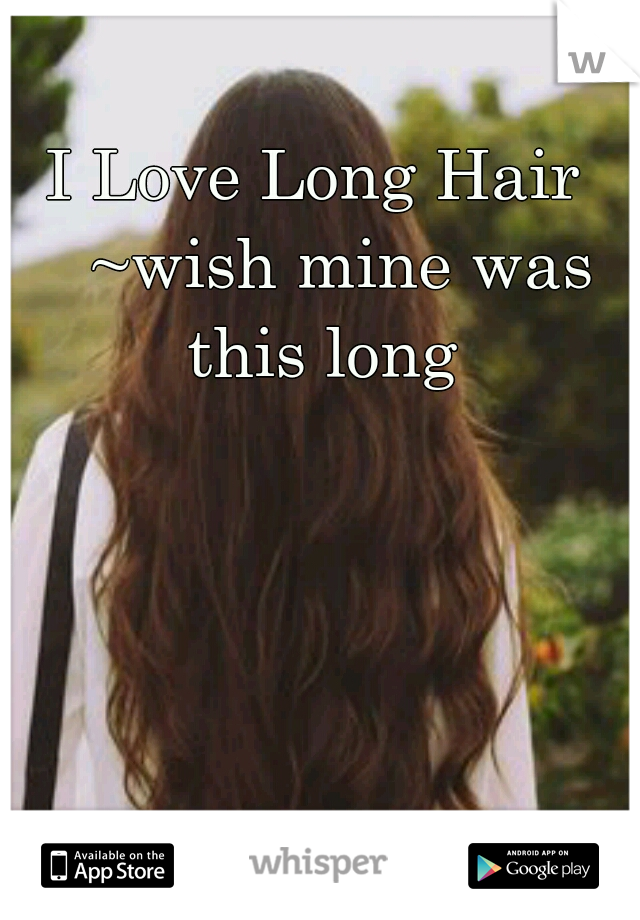 I Love Long Hair
   ~wish mine was this long