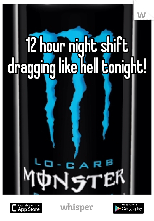 12 hour night shift dragging like hell tonight! 