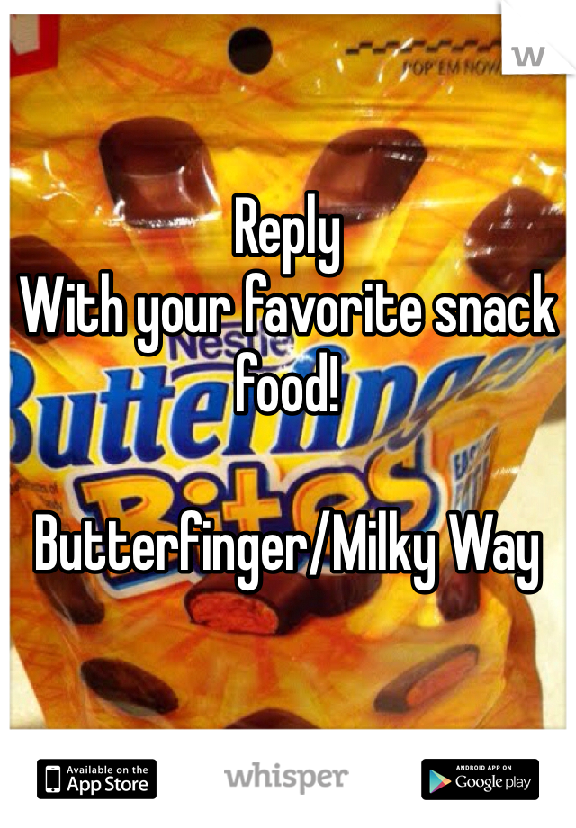 Reply 
With your favorite snack food!

Butterfinger/Milky Way 