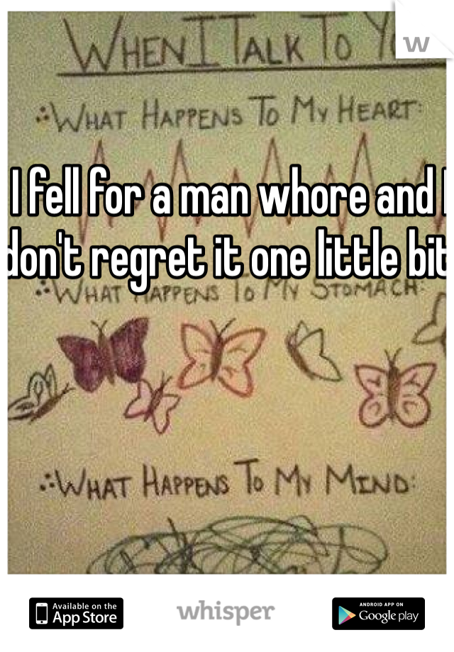 I fell for a man whore and I don't regret it one little bit.