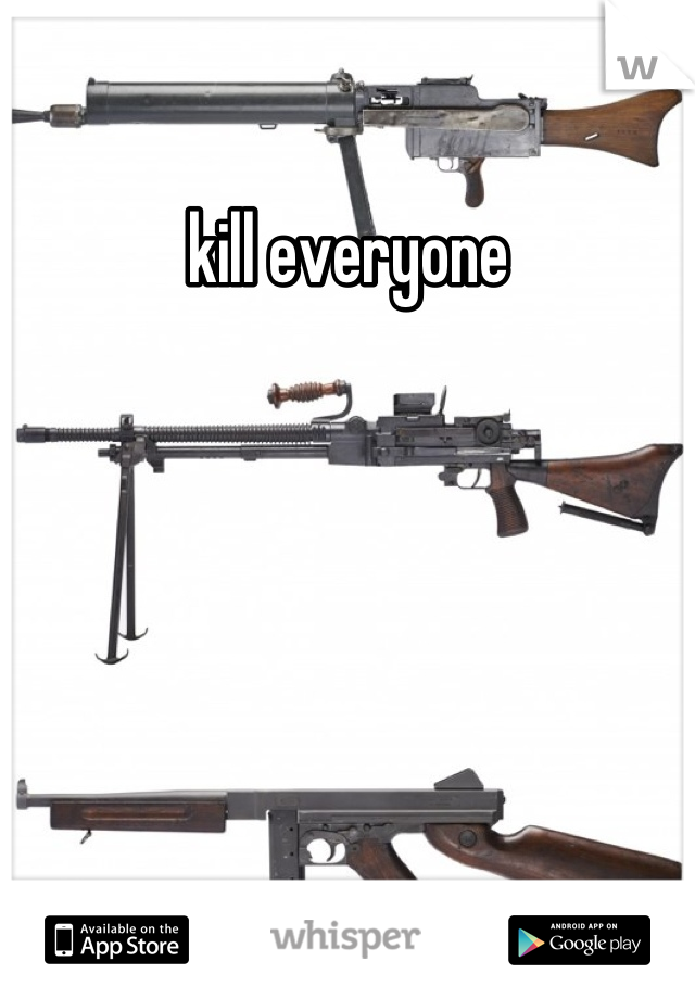 kill everyone