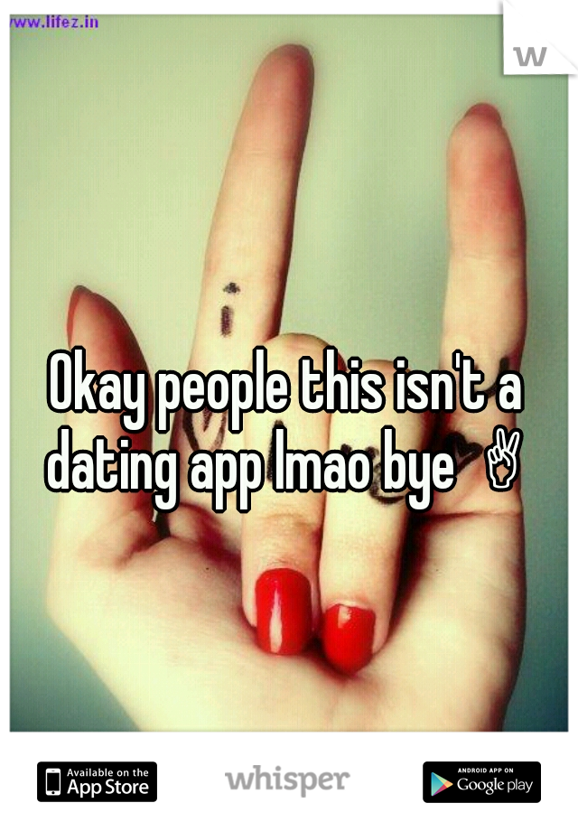 Okay people this isn't a dating app lmao bye  ✌ 