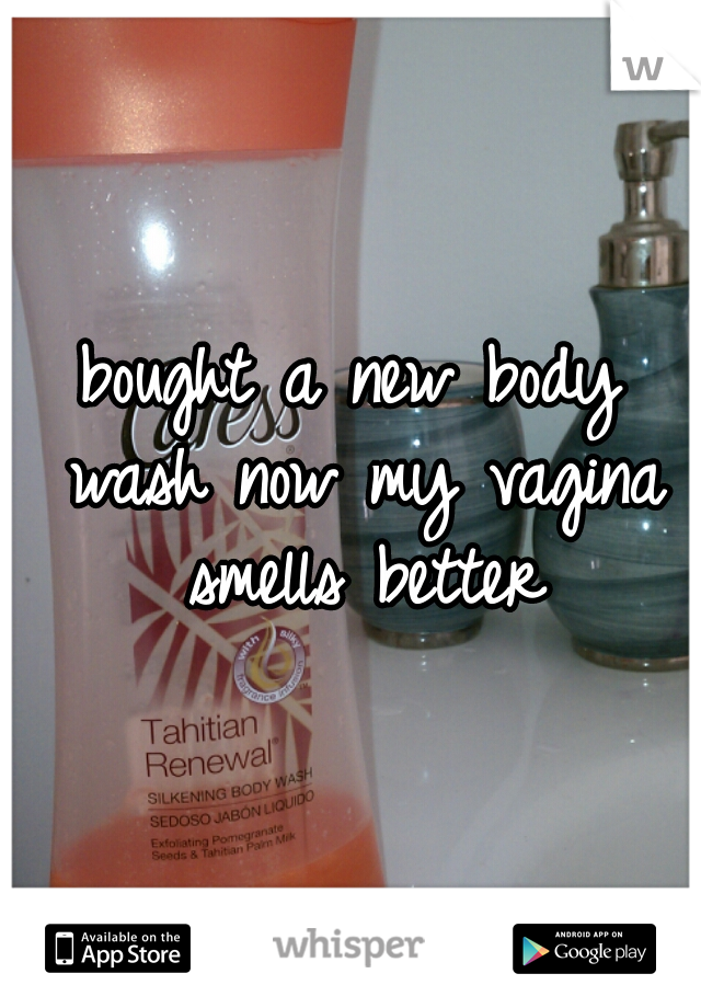 bought a new body wash now my vagina smells better