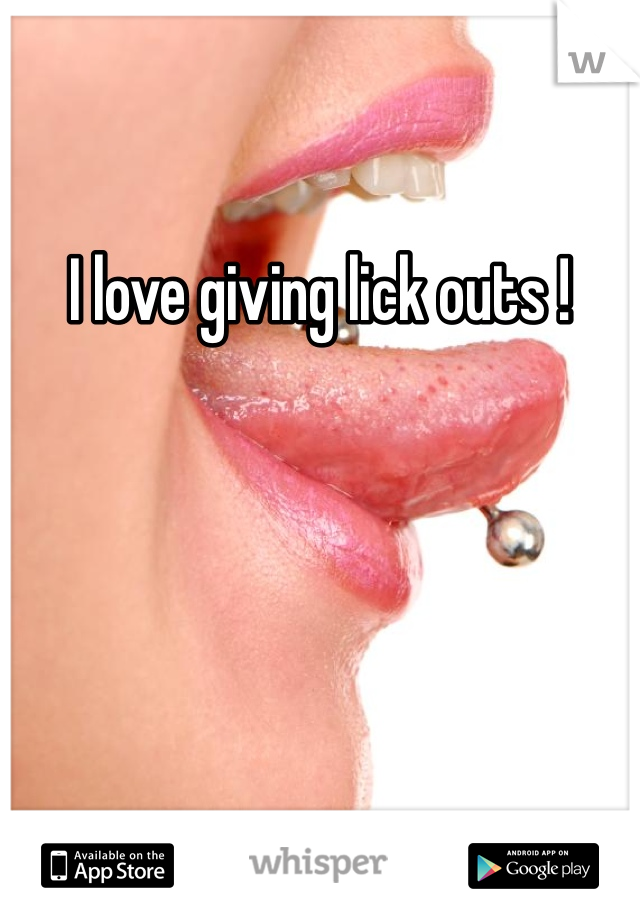 I love giving lick outs !