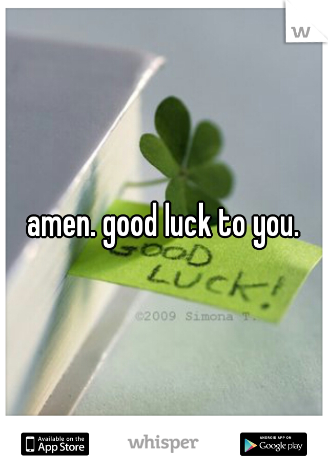 amen. good luck to you.