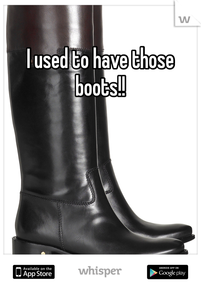 I used to have those boots!!