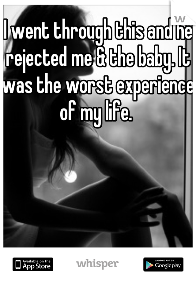 I went through this and he rejected me & the baby. It was the worst experience of my life. 