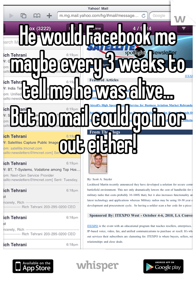 He would Facebook me maybe every 3 weeks to tell me he was alive...
But no mail could go in or out either! 
