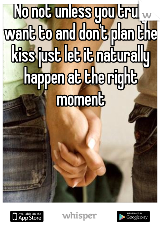No not unless you truly want to and don't plan the kiss just let it naturally happen at the right moment 