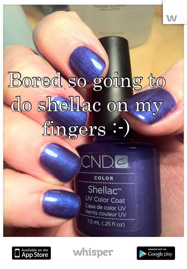 Bored so going to do shellac on my fingers :-)