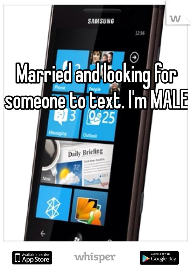 Married and looking for someone to text. I'm MALE 