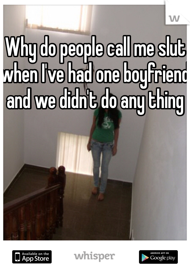 Why do people call me slut when I've had one boyfriend and we didn't do any thing 