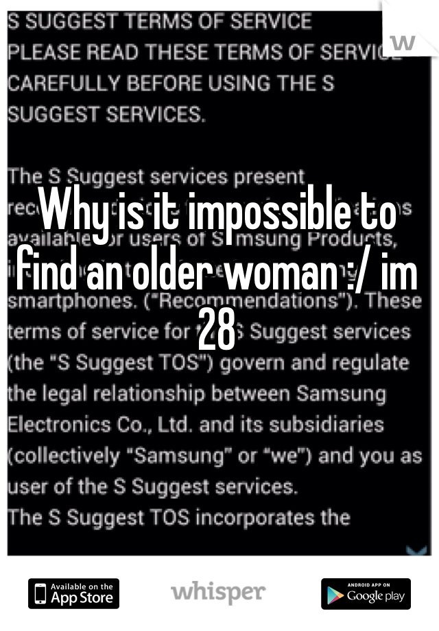 Why is it impossible to find an older woman :/ im 28