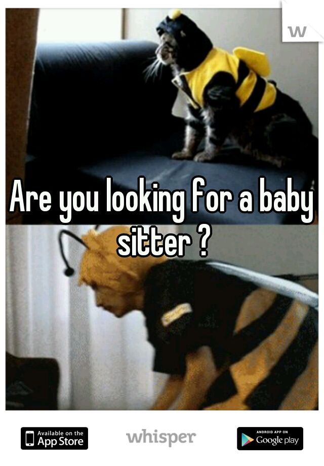 Are you looking for a baby sitter ?
