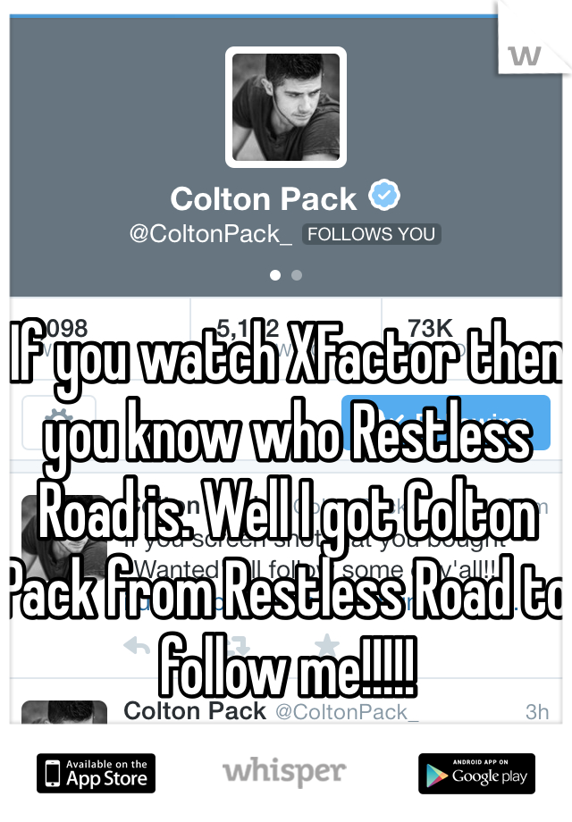 If you watch XFactor then you know who Restless Road is. Well I got Colton Pack from Restless Road to follow me!!!!!