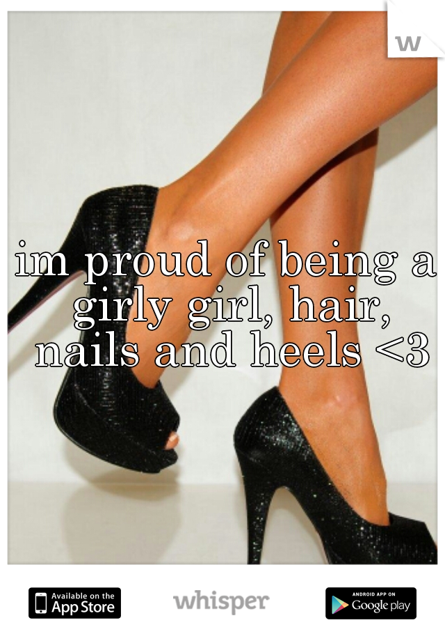 im proud of being a girly girl, hair, nails and heels <3