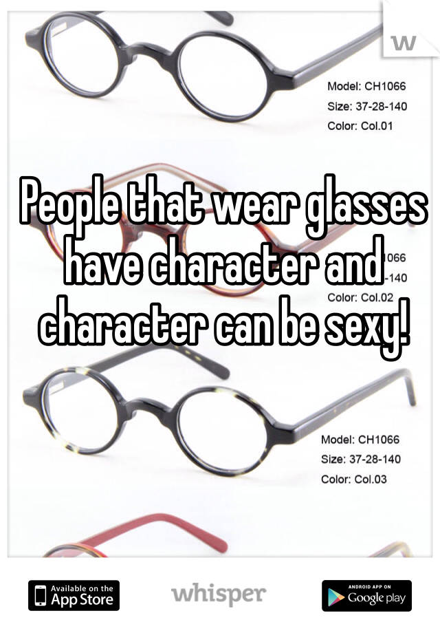 People that wear glasses have character and character can be sexy!