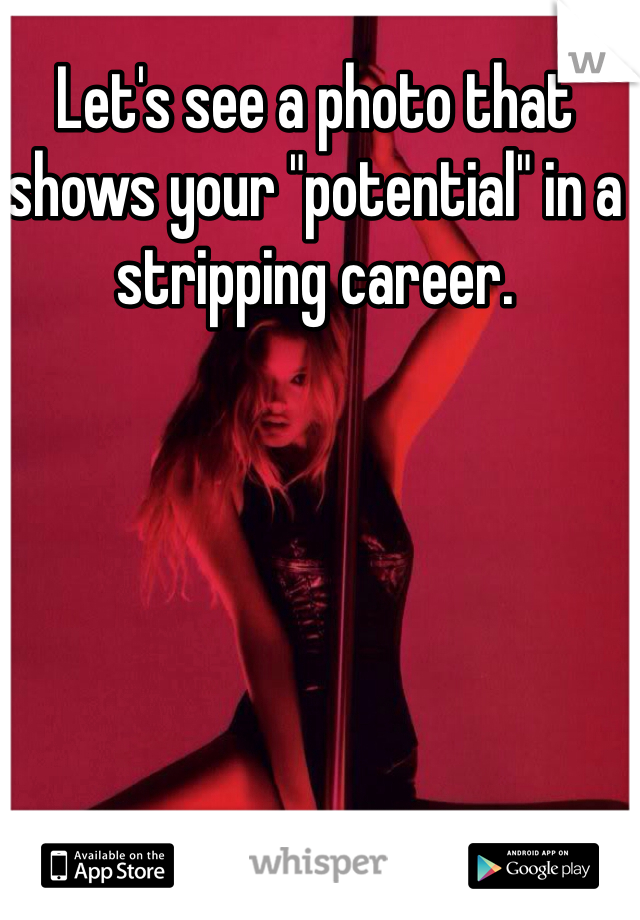 Let's see a photo that shows your "potential" in a stripping career. 