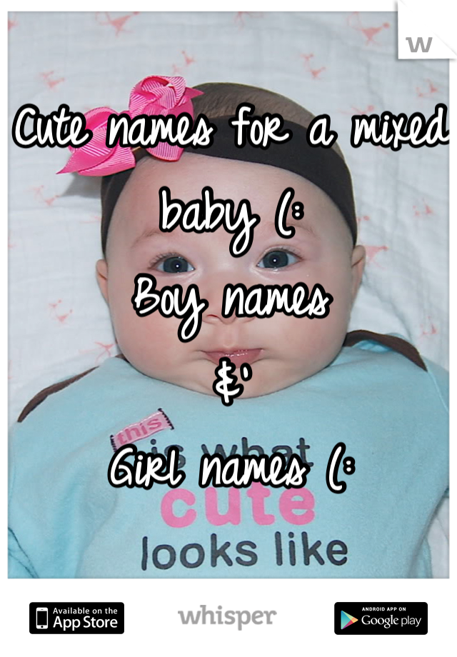 Cute names for a mixed baby (: 
Boy names 
&'
Girl names (: