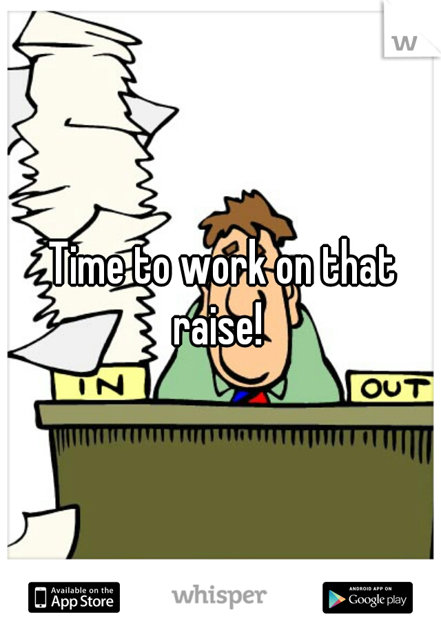 Time to work on that raise!  