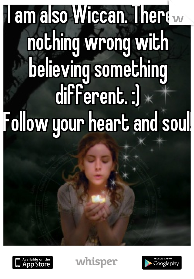 I am also Wiccan. There is nothing wrong with believing something different. :) 
Follow your heart and soul! 