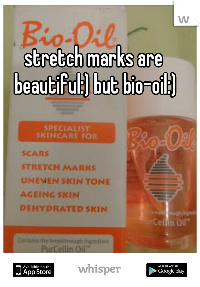 stretch marks are beautiful:) but bio-oil:)