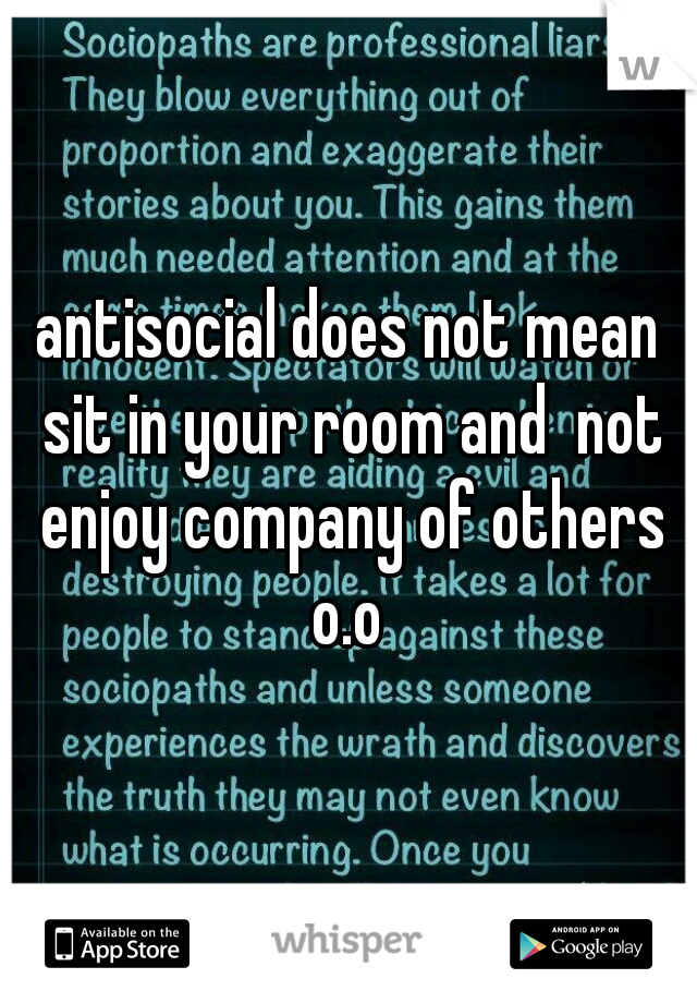antisocial does not mean sit in your room and  not enjoy company of others o.o 
