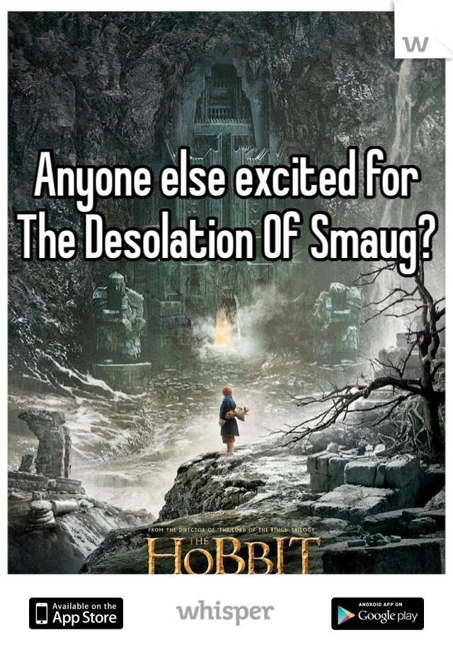 Anyone else excited for The Desolation Of Smaug?