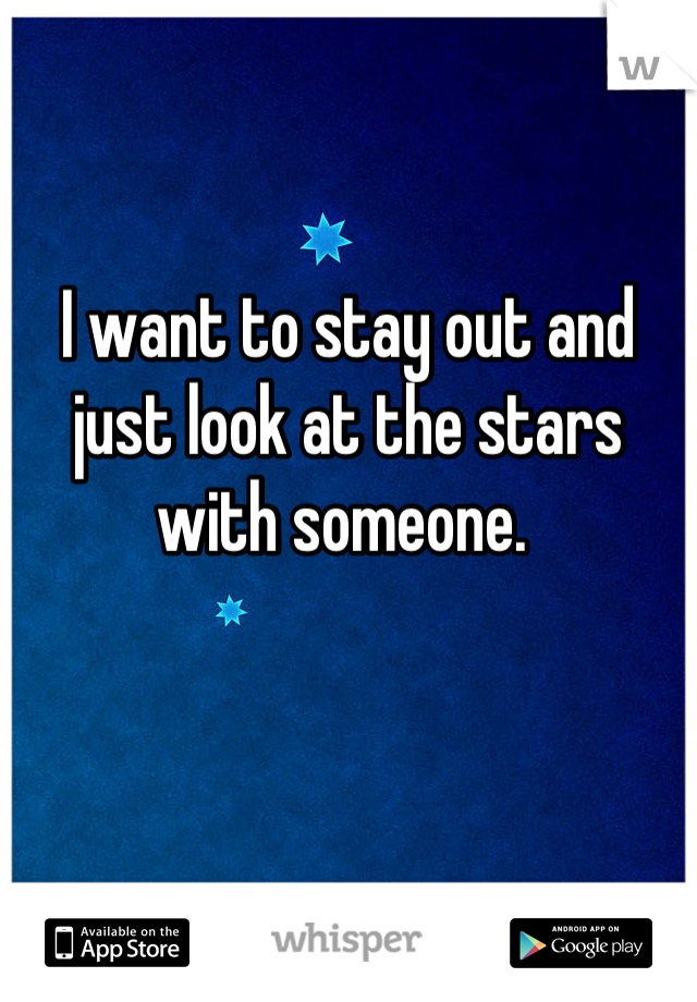 I want to stay out and just look at the stars with someone. 