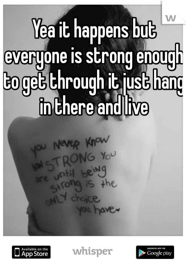 Yea it happens but everyone is strong enough to get through it just hang in there and live 