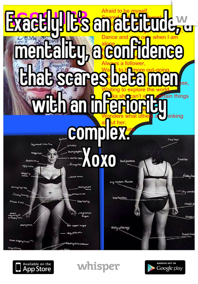 Exactly! It's an attitude, a mentality, a confidence that scares beta men with an inferiority complex.
Xoxo