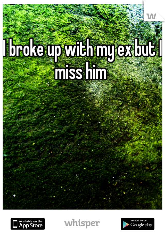 I broke up with my ex but I miss him 